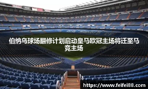伯纳乌球场翻修计划启动皇马欧冠主场将迁至马竞主场